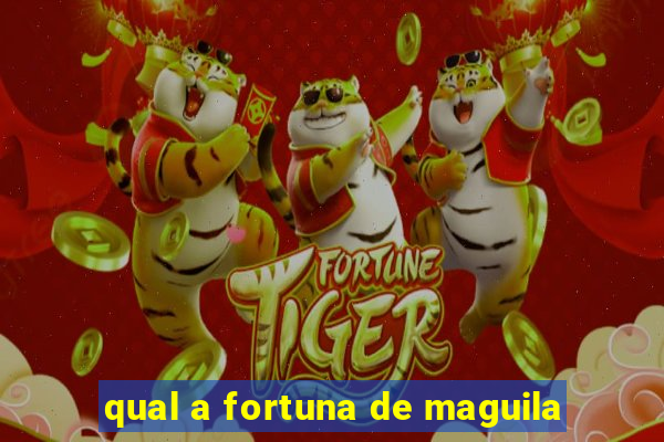 qual a fortuna de maguila